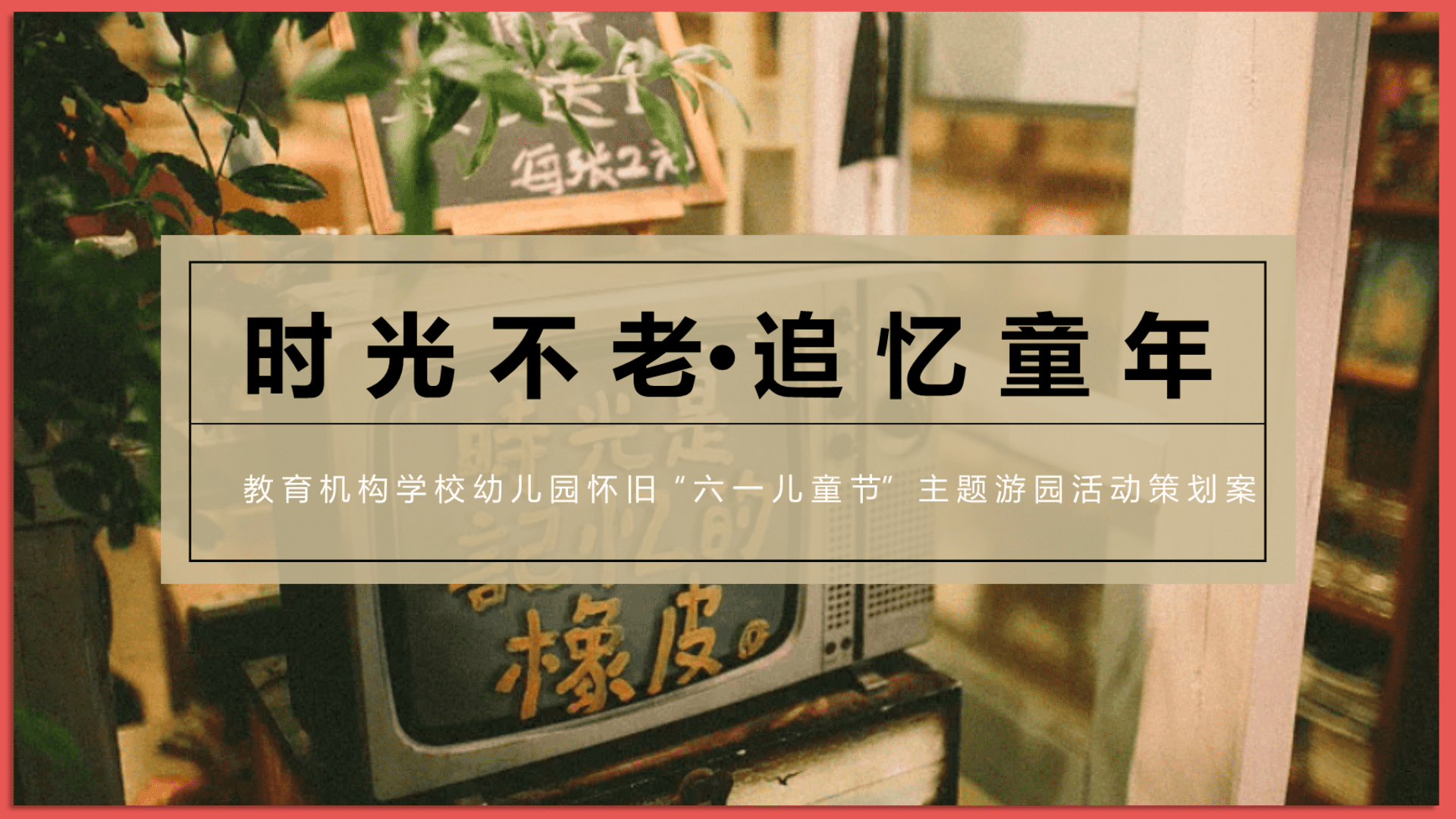 2024学校幼儿园六一怀旧游园“时光不老·追忆童年”活动策划方案